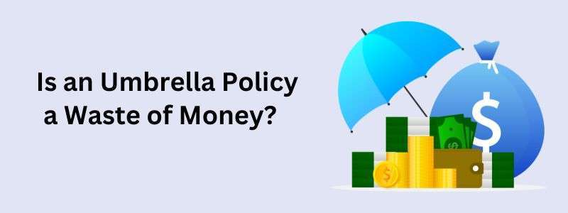 Is an Umbrella Policy a Waste of Money